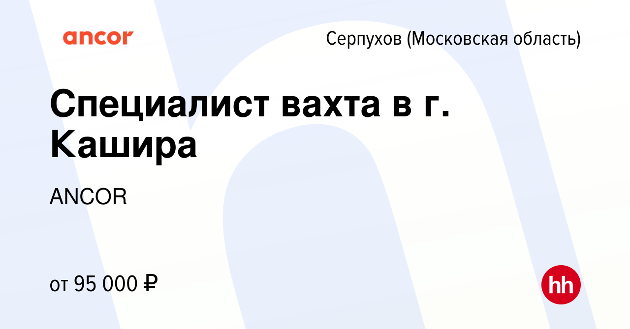 Вакансия Специалист вахта в г. Кашира в Серпухове, работа в компании ANCOR  (вакансия в архиве c 13 апреля 2024)