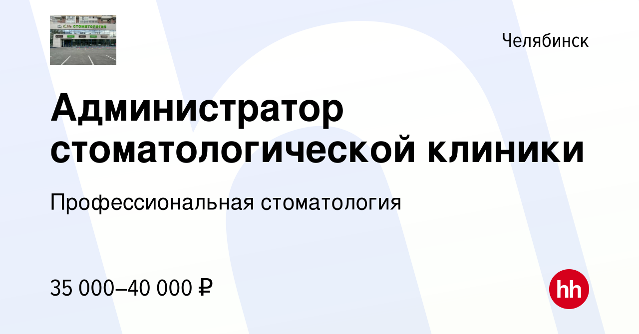 Вакансия Администратор стоматологической клиники в Челябинске, работа в  компании Профессиональная стоматология (вакансия в архиве c 6 марта 2024)