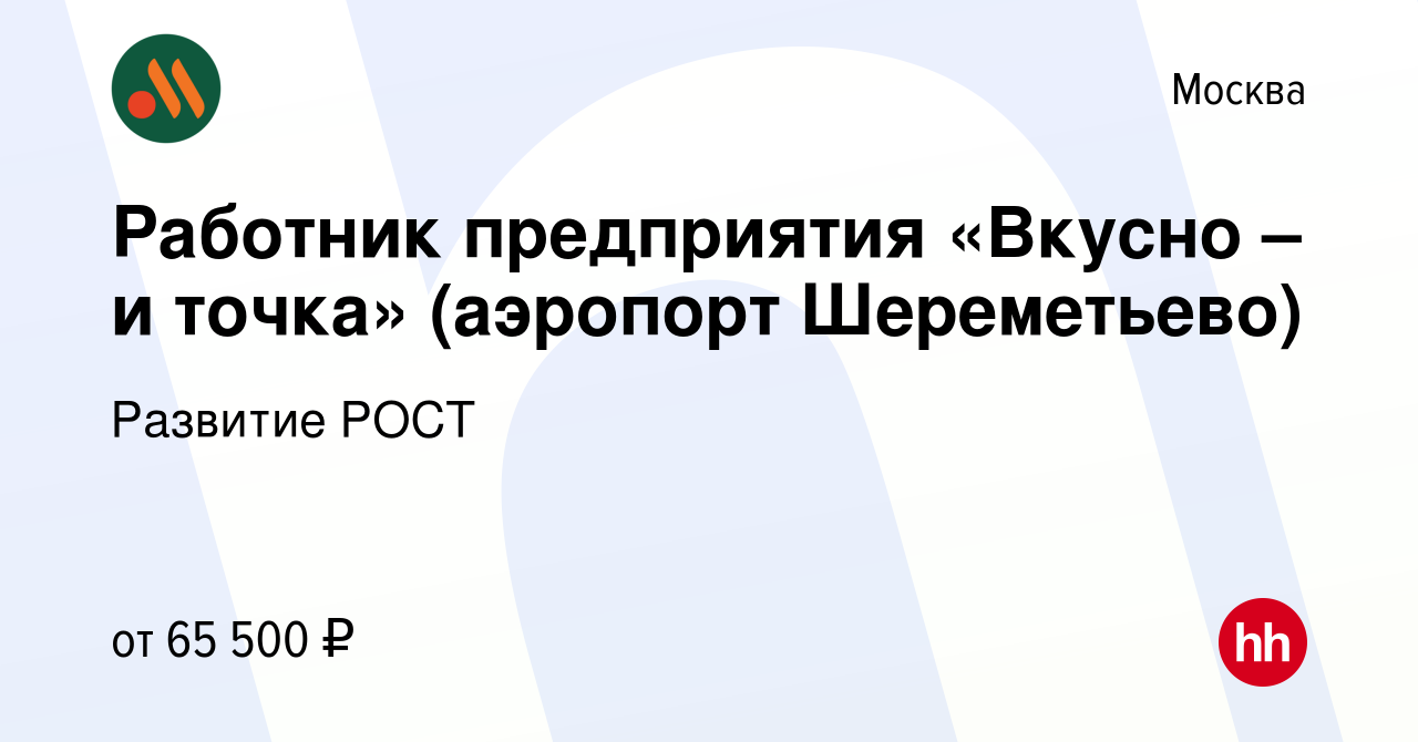 Вакансия Работник предприятия «Вкусно – и точка» (аэропорт Шереметьево) в  Москве, работа в компании Развитие РОСТ (вакансия в архиве c 17 июня 2024)