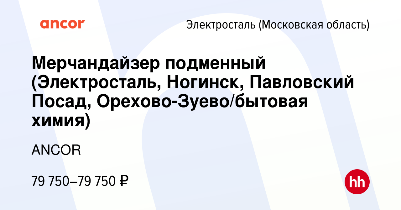 Вакансия Мерчандайзер подменный (Электросталь, Ногинск, Павловский Посад,  Орехово-Зуево/бытовая химия) в Электростали, работа в компании ANCOR  (вакансия в архиве c 6 марта 2024)