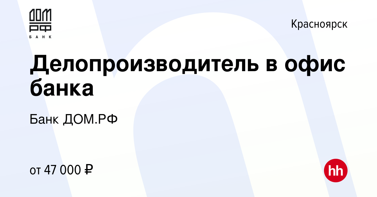 Вакансия Делопроизводитель в офис банка в Красноярске, работа в компании Банк  ДОМ.РФ (вакансия в архиве c 25 февраля 2024)