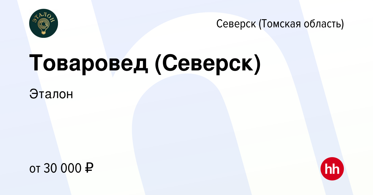 Вакансия Товаровед (Северск) в Северске(Томская область), работа в компании  Эталон (вакансия в архиве c 6 марта 2024)