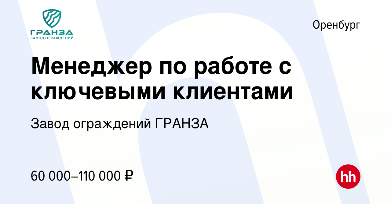 Вакансия Менеджер по работе с ключевыми клиентами в Оренбурге, работа в  компании Завод ограждений ГРАНЗА (вакансия в архиве c 29 февраля 2024)