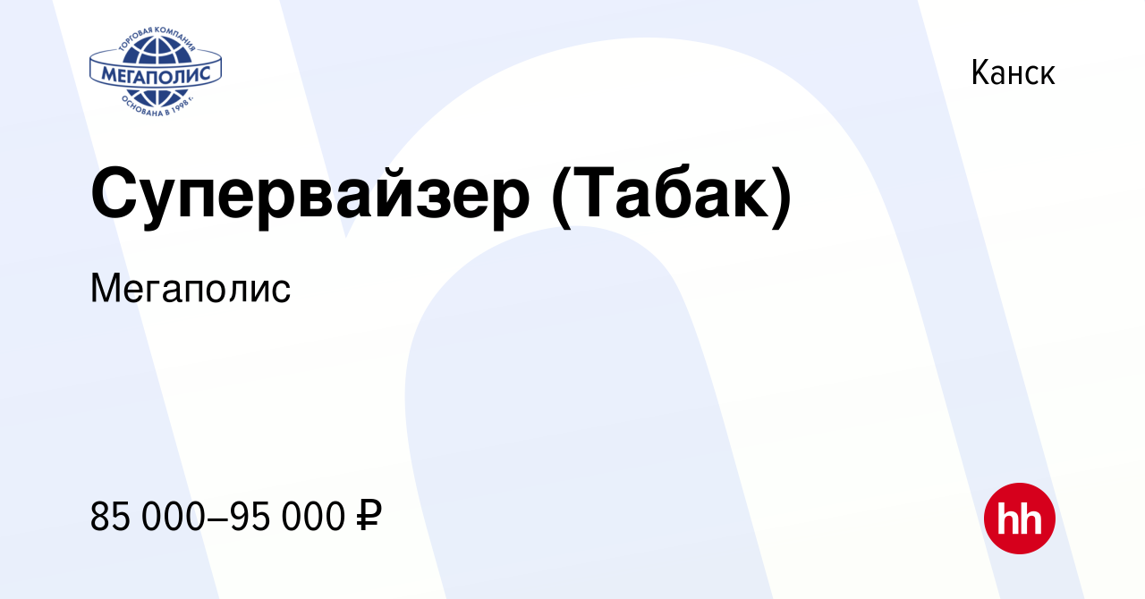 Вакансия Супервайзер (Табак) в Канске, работа в компании Мегаполис  (вакансия в архиве c 26 апреля 2024)