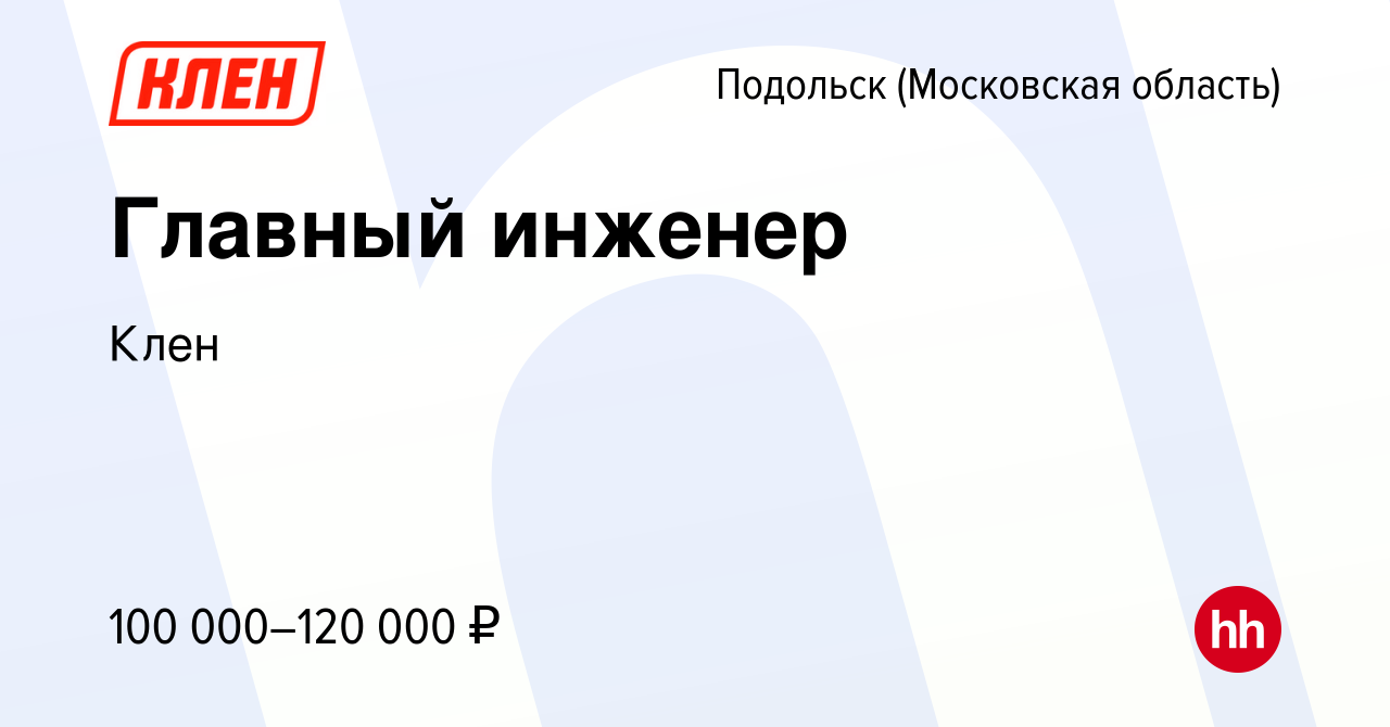 Вакансия Главный инженер в Подольске (Московская область), работа в  компании Клен (вакансия в архиве c 19 февраля 2024)