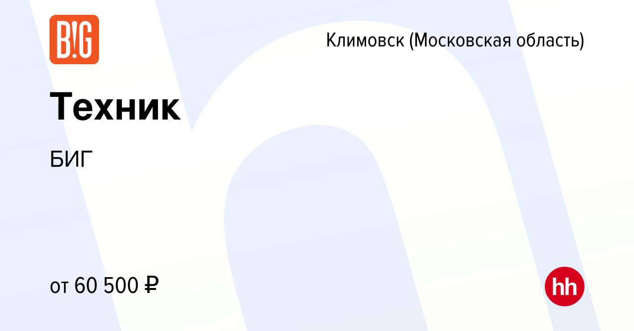 Вакансия Техник в Климовске (Московская область), работа в компании БИГ  (вакансия в архиве c 6 марта 2024)