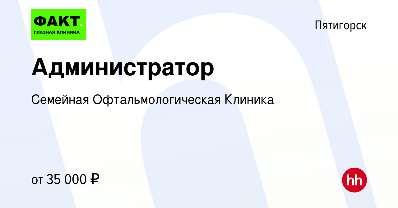 Вакансия Администратор в Пятигорске, работа в компании Семейная  Офтальмологическая Клиника (вакансия в архиве c 6 апреля 2024)