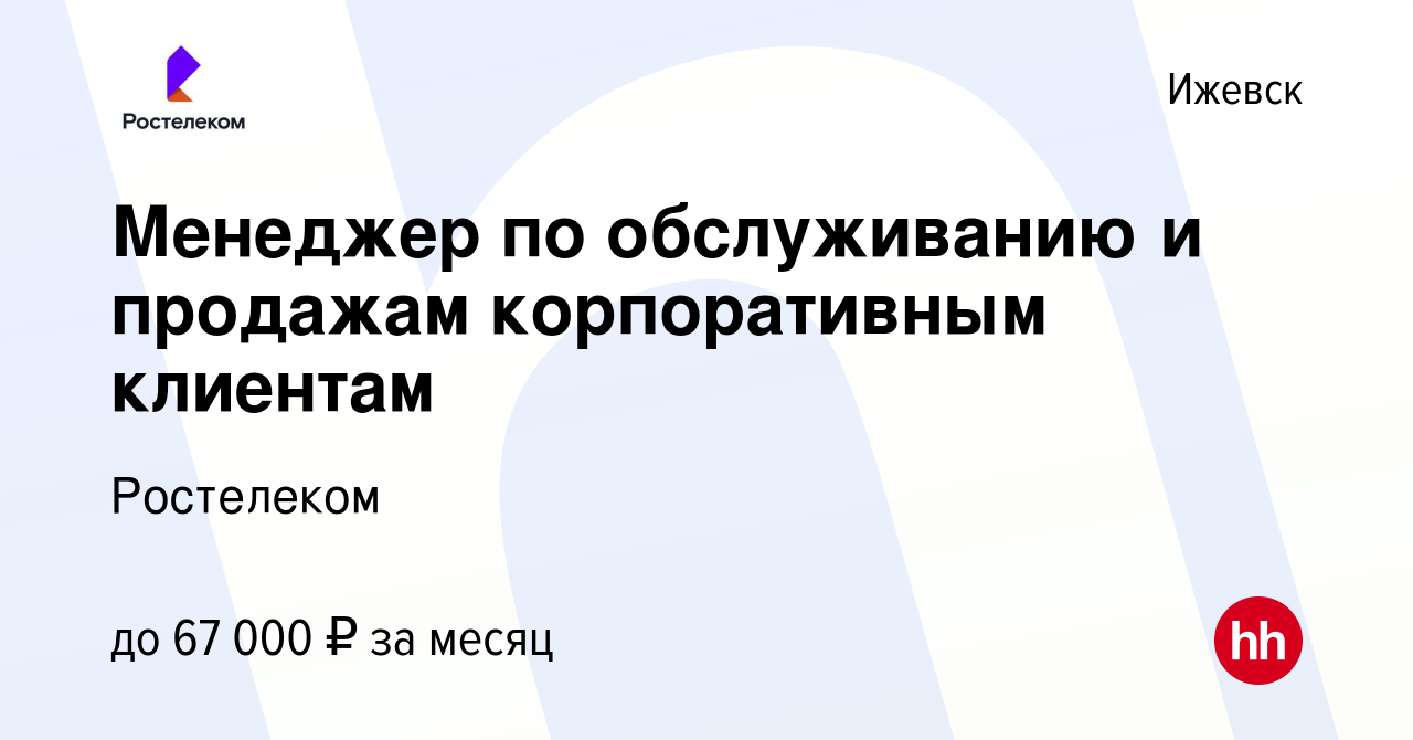 Вакансия Менеджер по обслуживанию и продажам корпоративным клиентам в  Ижевске, работа в компании Ростелеком (вакансия в архиве c 31 марта 2024)