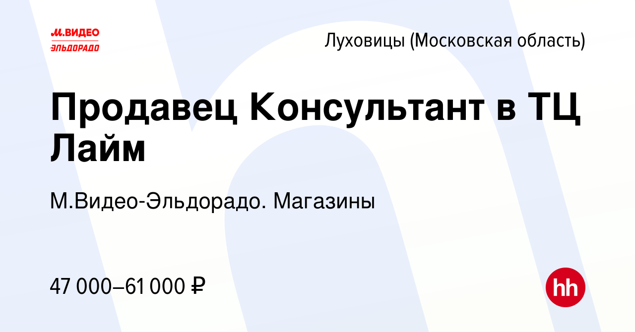 Вакансия Продавец Консультант в ТЦ Лайм в Луховицах, работа в компании  М.Видео-Эльдорадо. Магазины (вакансия в архиве c 1 марта 2024)