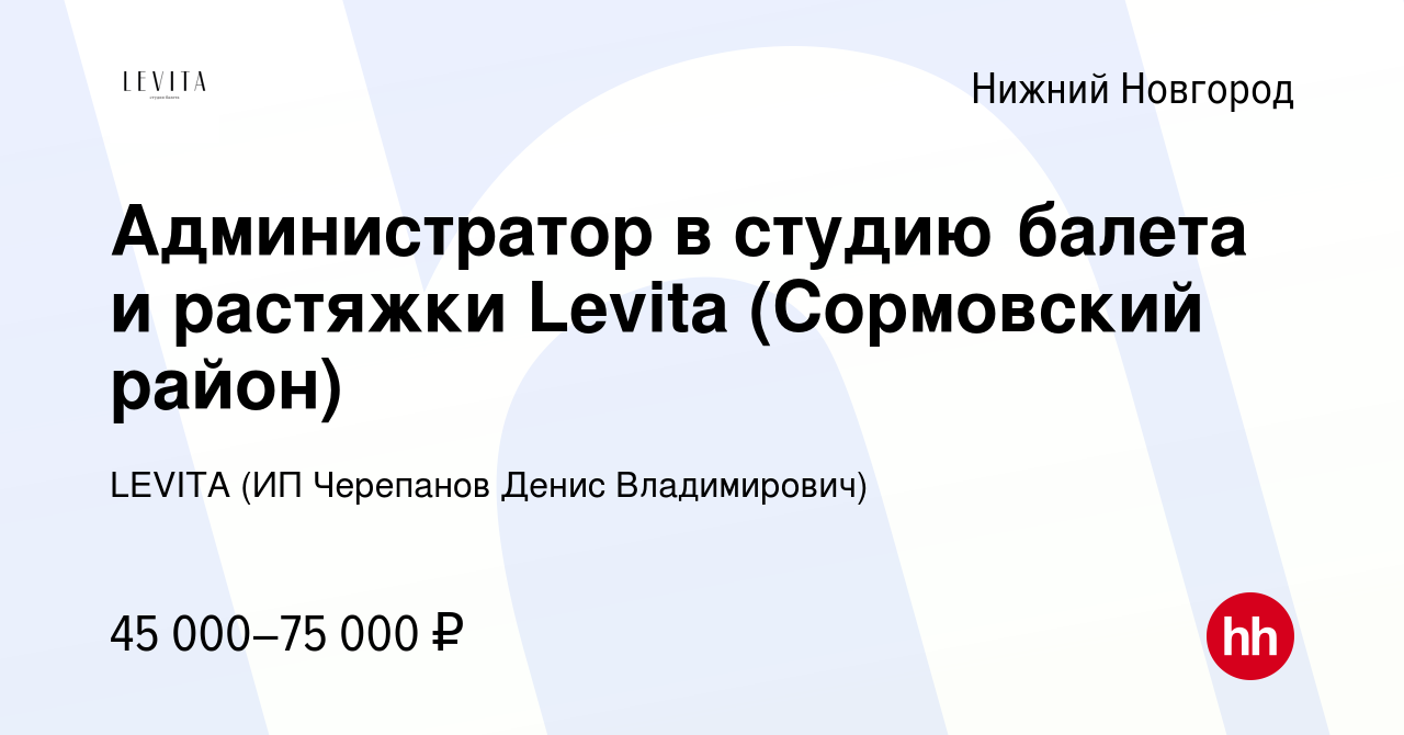 Вакансия Администратор в студию балета и растяжки Levita (Сормовский район)  в Нижнем Новгороде, работа в компании LEVITA (ИП Черепанов Денис  Владимирович) (вакансия в архиве c 4 мая 2024)