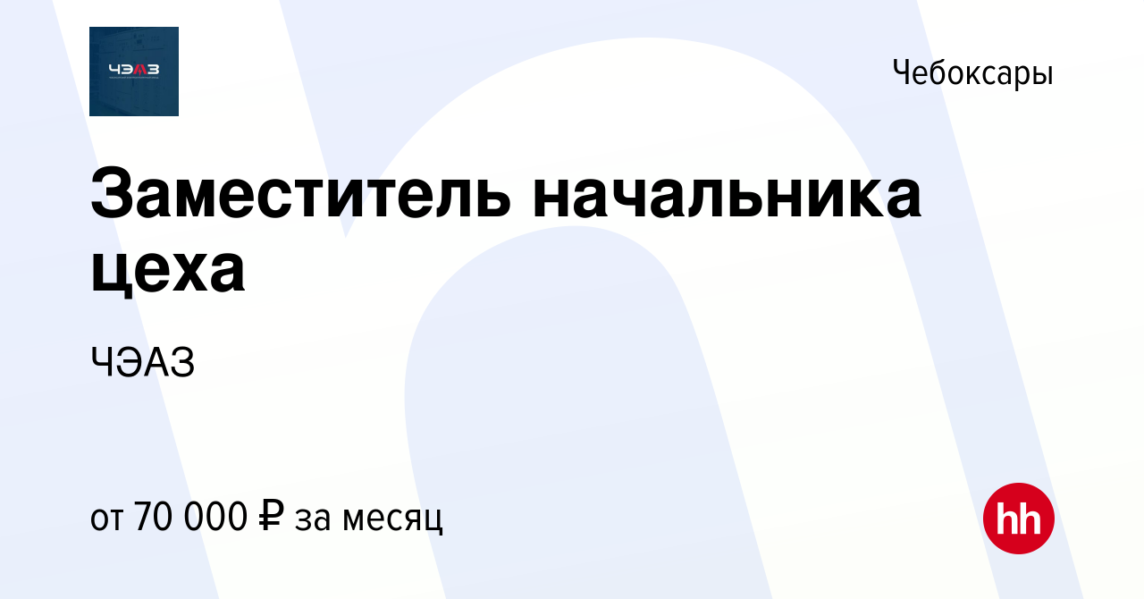 Вакансия Заместитель начальника цеха в Чебоксарах, работа в компании ЧЭАЗ