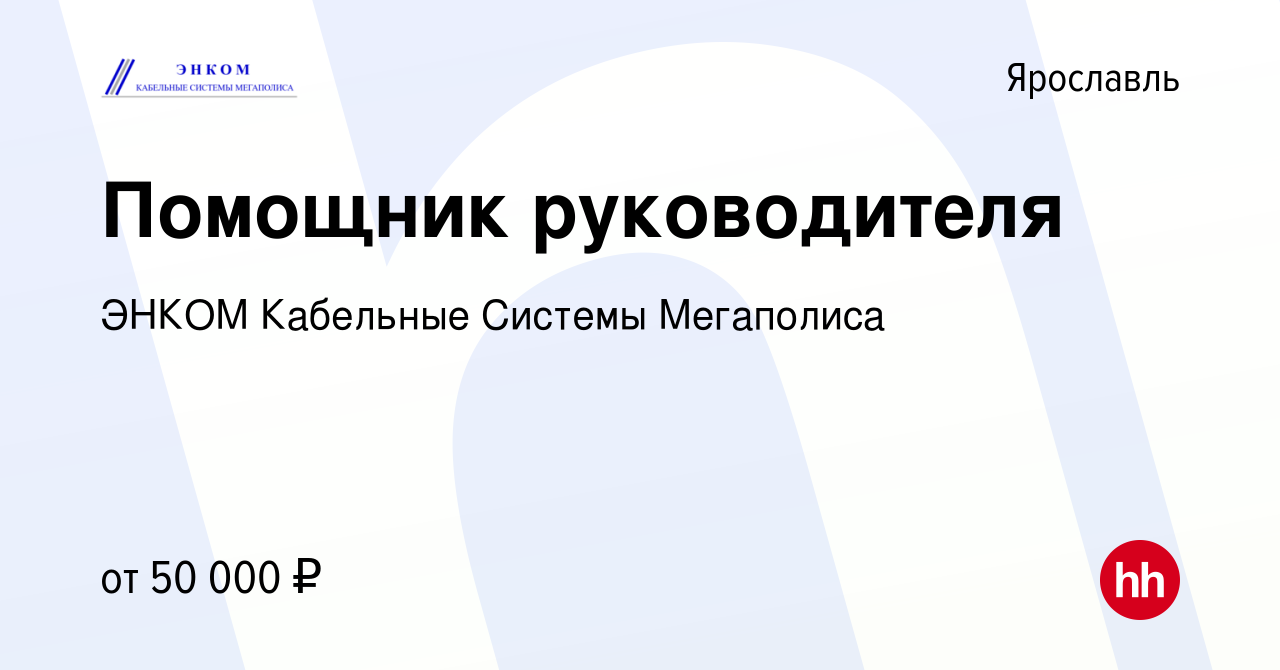 Вакансия Помощник руководителя в Ярославле, работа в компании ЭНКОМ  Кабельные Системы Мегаполиса (вакансия в архиве c 7 марта 2024)