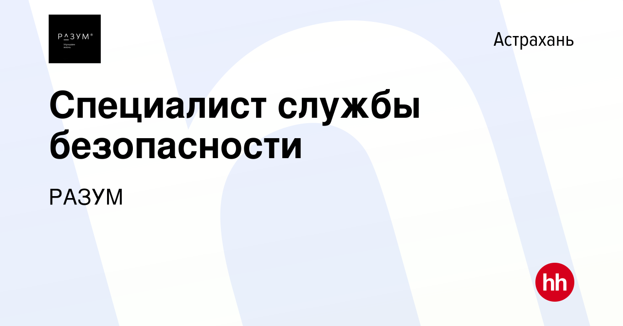 Вакансия Специалист службы безопасности в Астрахани, работа в компании  РАЗУМ (вакансия в архиве c 27 марта 2024)