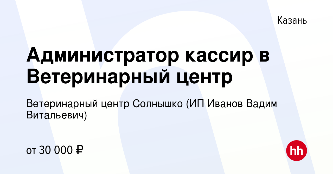 Вакансия Администратор кассир в Ветеринарный центр в Казани, работа в  компании Ветеринарный центр Солнышко (ИП Иванов Вадим Витальевич)