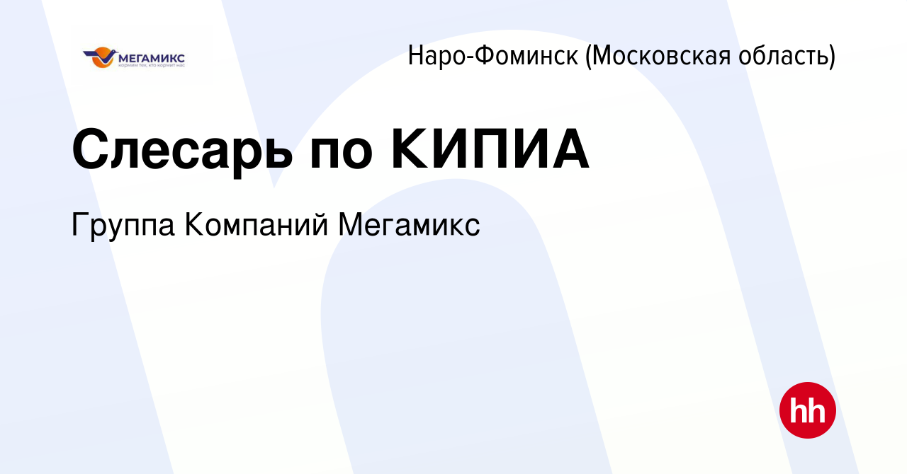 Вакансия Слесарь по КИПИА в Наро-Фоминске, работа в компании Группа  Компаний Мегамикс (вакансия в архиве c 7 марта 2024)