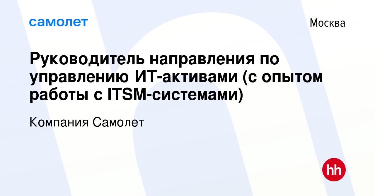 Вакансия Руководитель направления по управлению ИТ-активами (с опытом работы  с ITSM-системами) в Москве, работа в компании Компания Самолет (вакансия в  архиве c 12 февраля 2024)