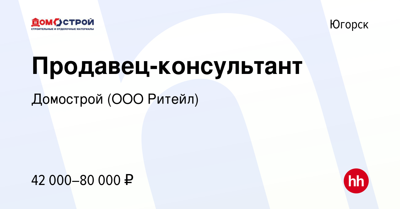 Вакансия Продавец-консультант в Югорске, работа в компании Домострой (ООО  Ритейл)