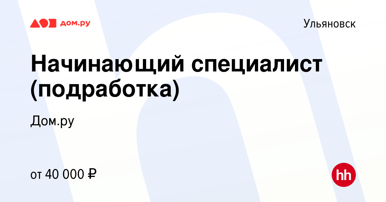 Вакансия Начинающий специалист (подработка) в Ульяновске, работа в компании  Работа в Дом.ру (вакансия в архиве c 23 мая 2024)