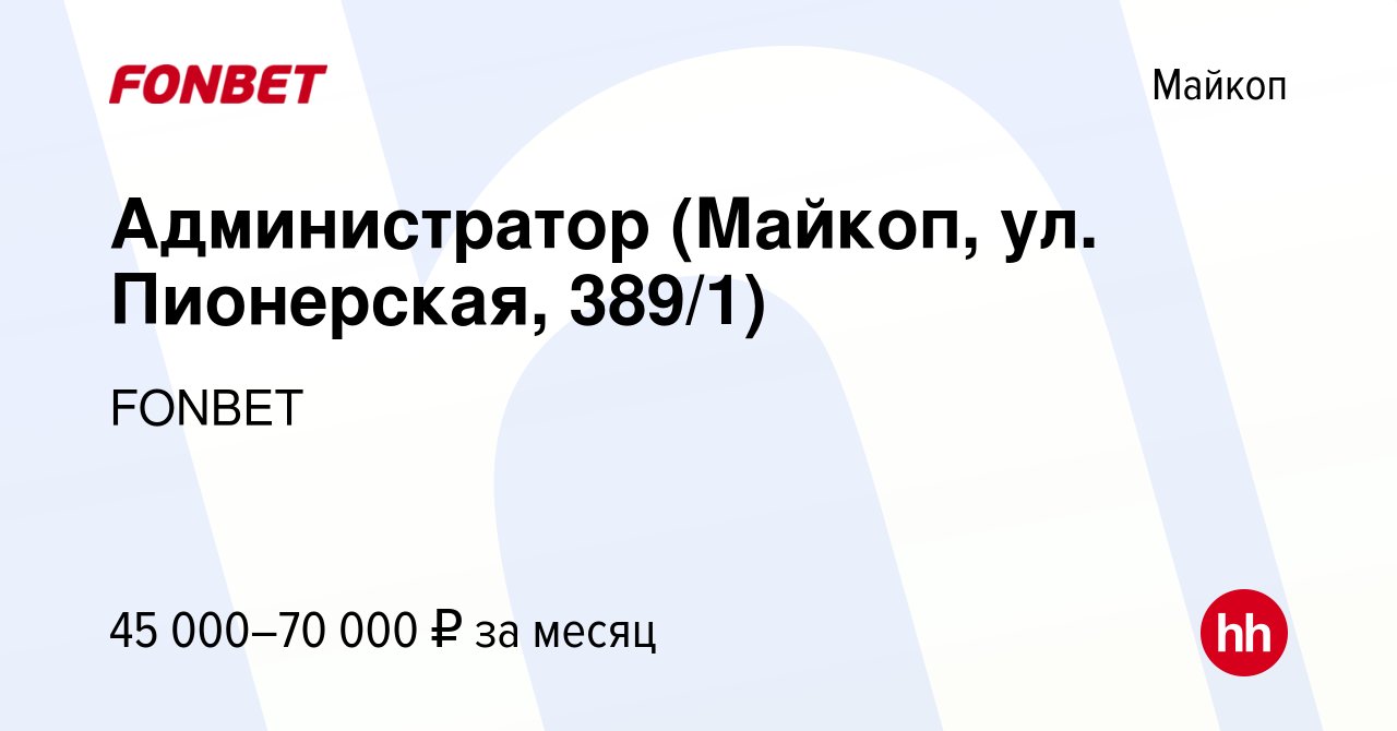 Вакансия Администратор (Майкоп, ул. Пионерская, 389/1) в Майкопе, работа в  компании FONBET (вакансия в архиве c 7 марта 2024)