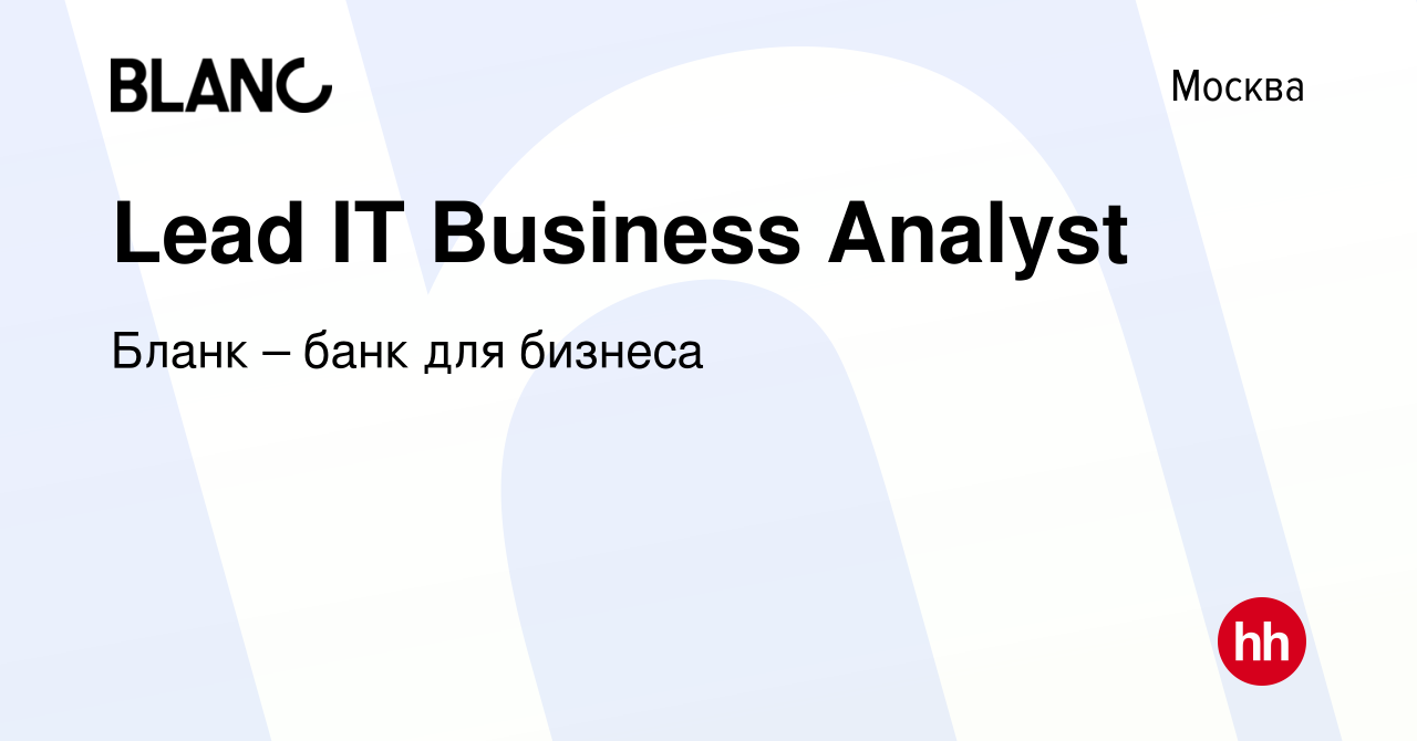 Вакансия Lead IT Business Analyst в Москве, работа в компании Бланк – банк  для бизнеса (вакансия в архиве c 25 апреля 2024)