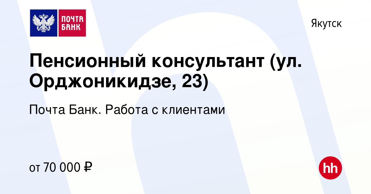 Вакансия Пенсионный консультант (ул. Орджоникидзе, 23) в Якутске, работа в  компании Почта Банк. Работа с клиентами (вакансия в архиве c 26 апреля 2024)