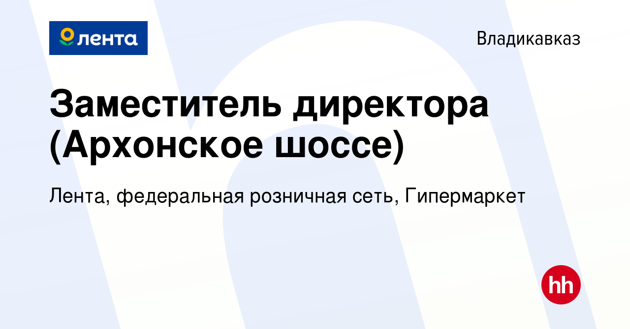 Вакансия Заместитель директора (Архонское шоссе) во Владикавказе, работа в  компании Лента, федеральная розничная сеть, Гипермаркет (вакансия в архиве  c 5 апреля 2024)