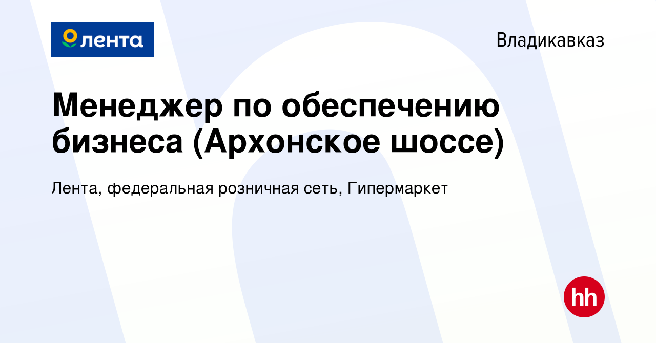 Вакансия Менеджер по обеспечению бизнеса (Архонское шоссе) во Владикавказе,  работа в компании Лента, федеральная розничная сеть, Гипермаркет (вакансия  в архиве c 22 марта 2024)