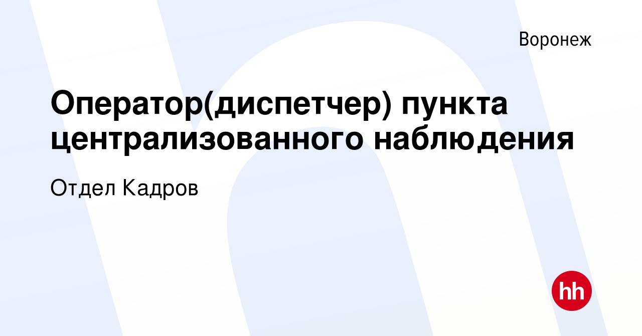 Вакансия Оператор(диспетчер) пункта централизованного наблюдения в Воронеже,  работа в компании Отдел Кадров (вакансия в архиве c 29 февраля 2024)