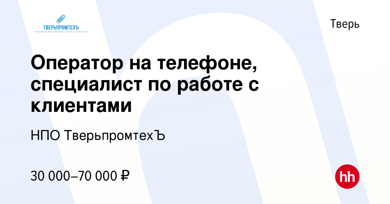 Вакансия Оператор на телефоне, специалист по работе с клиентами в Твери,  работа в компании НПО ТверьпромтехЪ (вакансия в архиве c 8 марта 2024)