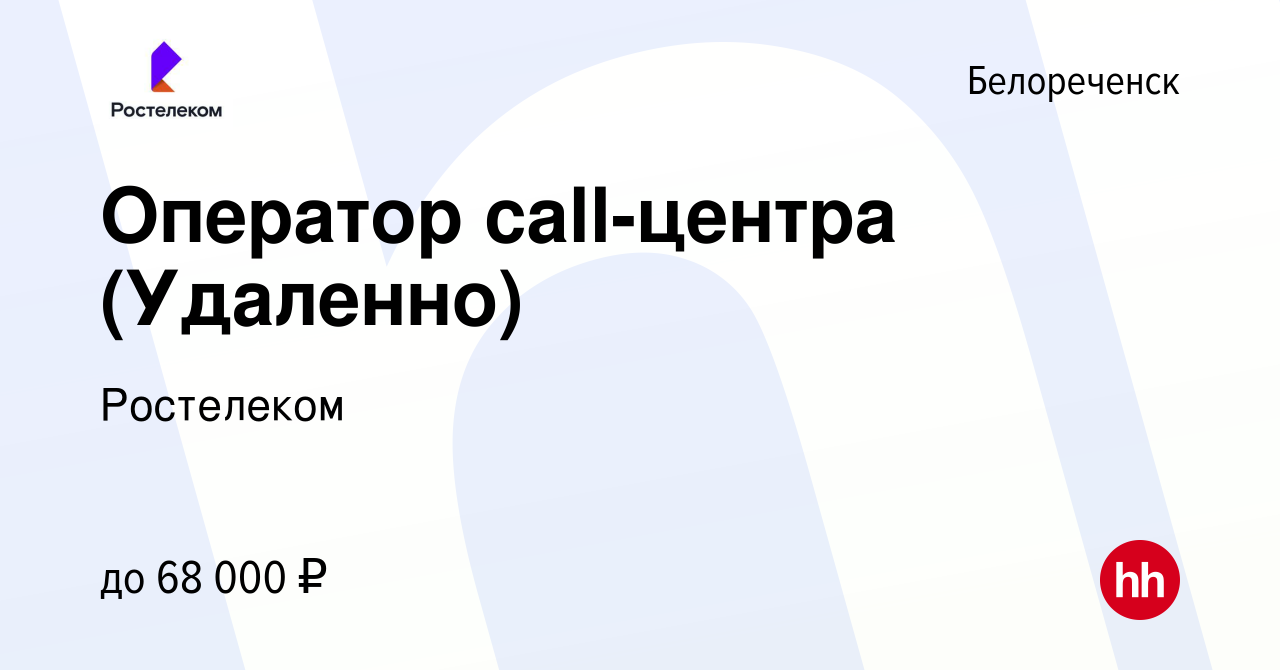 Вакансия Оператор call-центра (Удаленно) в Белореченске, работа в компании  Ростелеком