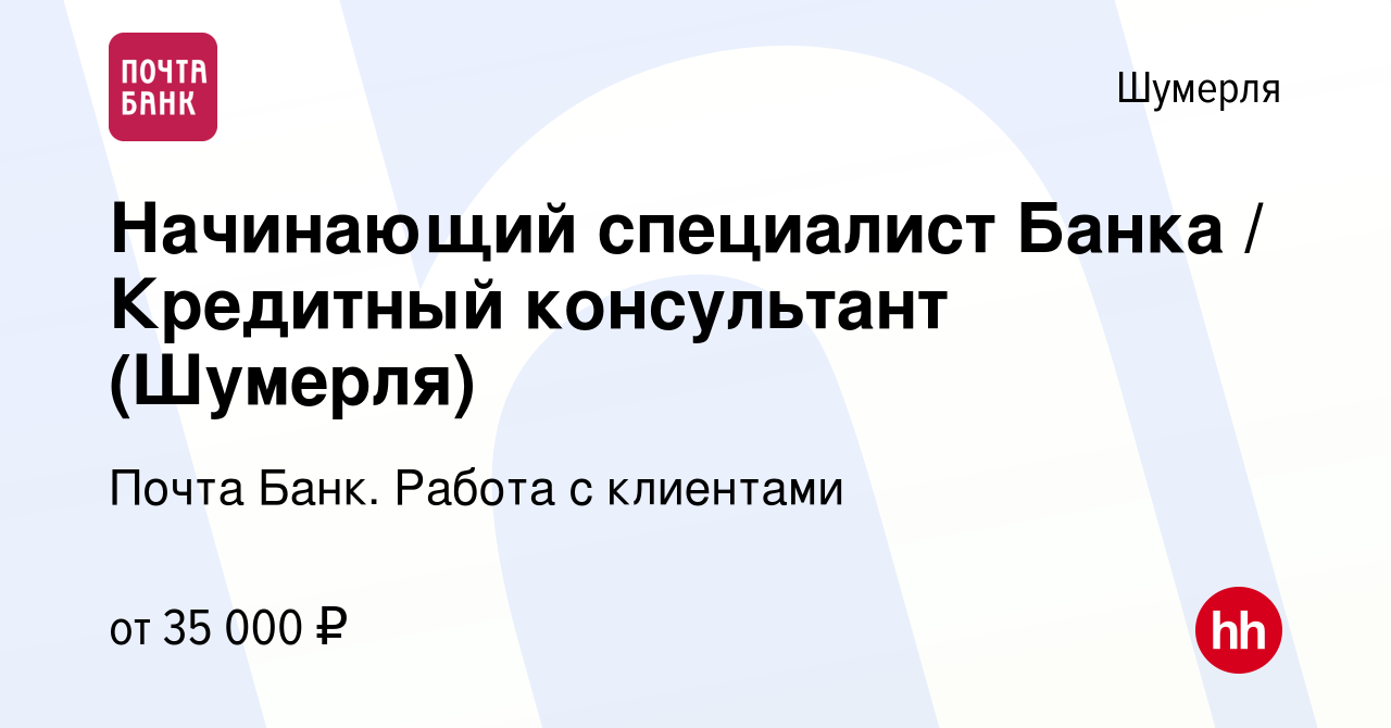 Вакансия Начинающий специалист Банка / Кредитный консультант (Шумерля) в  Шумерле, работа в компании Почта Банк. Работа с клиентами (вакансия в  архиве c 8 марта 2024)