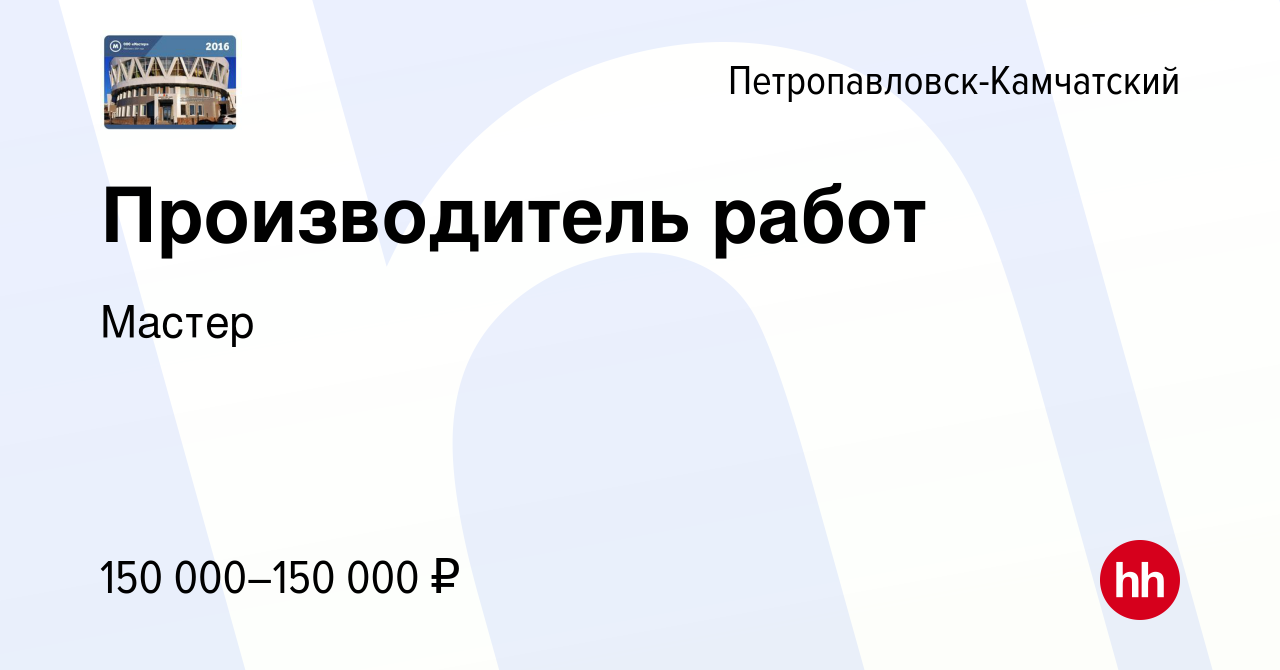 Вакансия Производитель работ в Петропавловске-Камчатском, работа в компании  Мастер (вакансия в архиве c 8 марта 2024)