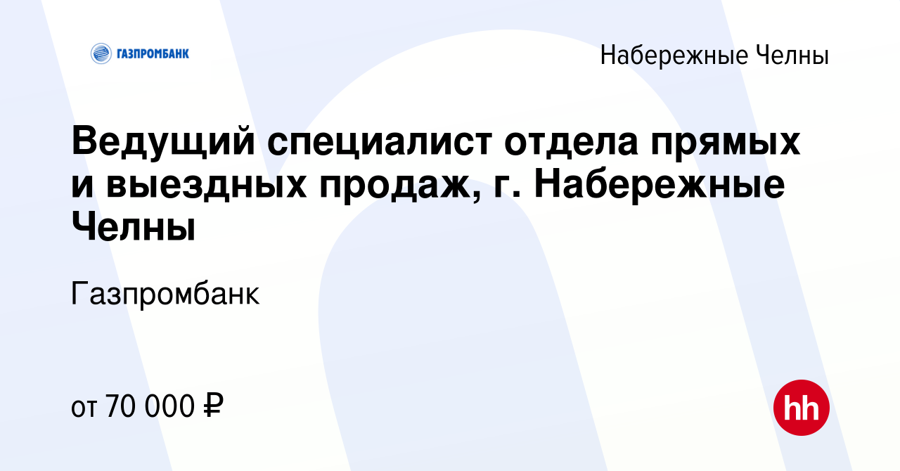 Вакансия Ведущий специалист отдела прямых и выездных продаж, г. Набережные  Челны в Набережных Челнах, работа в компании Газпромбанк (вакансия в архиве  c 17 июня 2024)