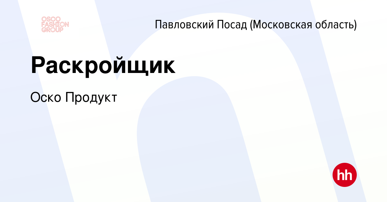 Вакансия Раскройщик в Павловском Посаде, работа в компании Оско Продукт  (вакансия в архиве c 8 марта 2024)