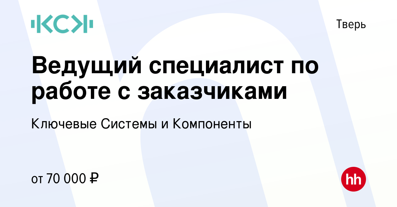 Вакансия Ведущий специалист по работе с заказчиками в Твери, работа в  компании Ключевые Системы и Компоненты (вакансия в архиве c 9 марта 2024)