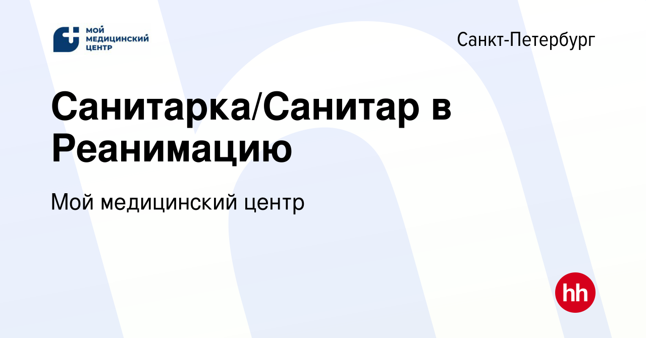 Вакансия Санитарка/Санитар в Реанимацию в Санкт-Петербурге, работа в  компании Мой медицинский центр (вакансия в архиве c 1 мая 2024)