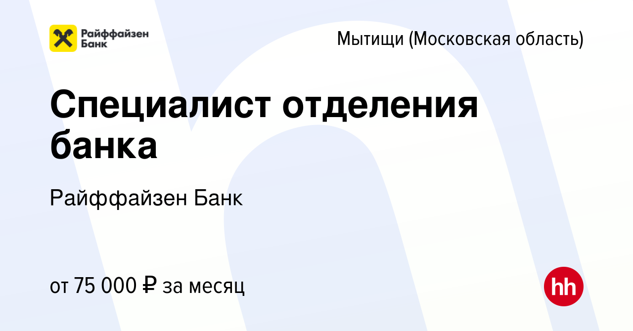 Вакансия Специалист отделения банка в Мытищах, работа в компании Райффайзен  Банк (вакансия в архиве c 11 апреля 2024)