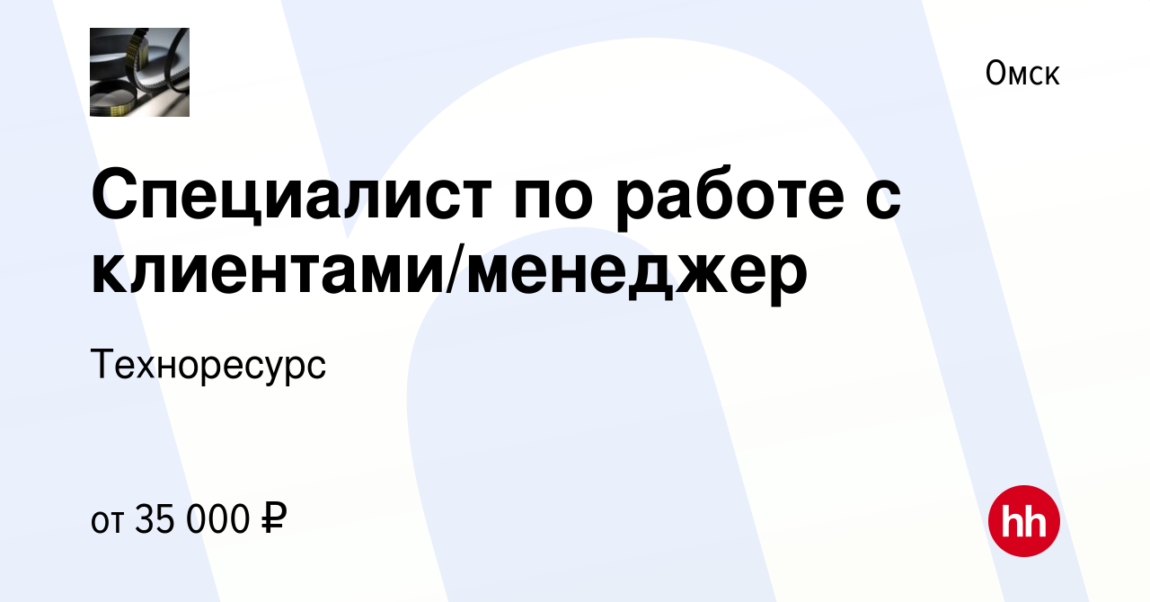 Вакансия Специалист по работе с клиентами/менеджер в Омске, работа в  компании Техноресурс (вакансия в архиве c 9 марта 2024)