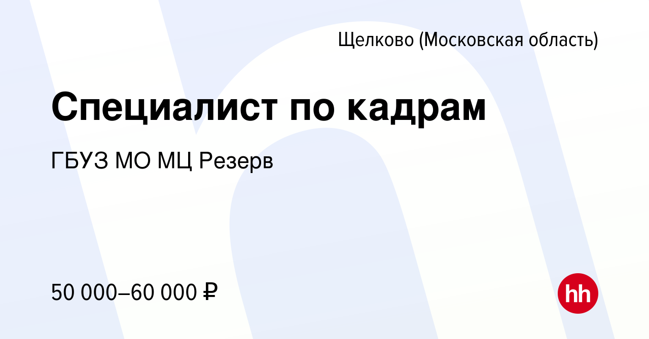 Вакансия Специалист по кадрам в Щелково, работа в компании ГБУЗ МО МЦ  Резерв (вакансия в архиве c 26 марта 2024)