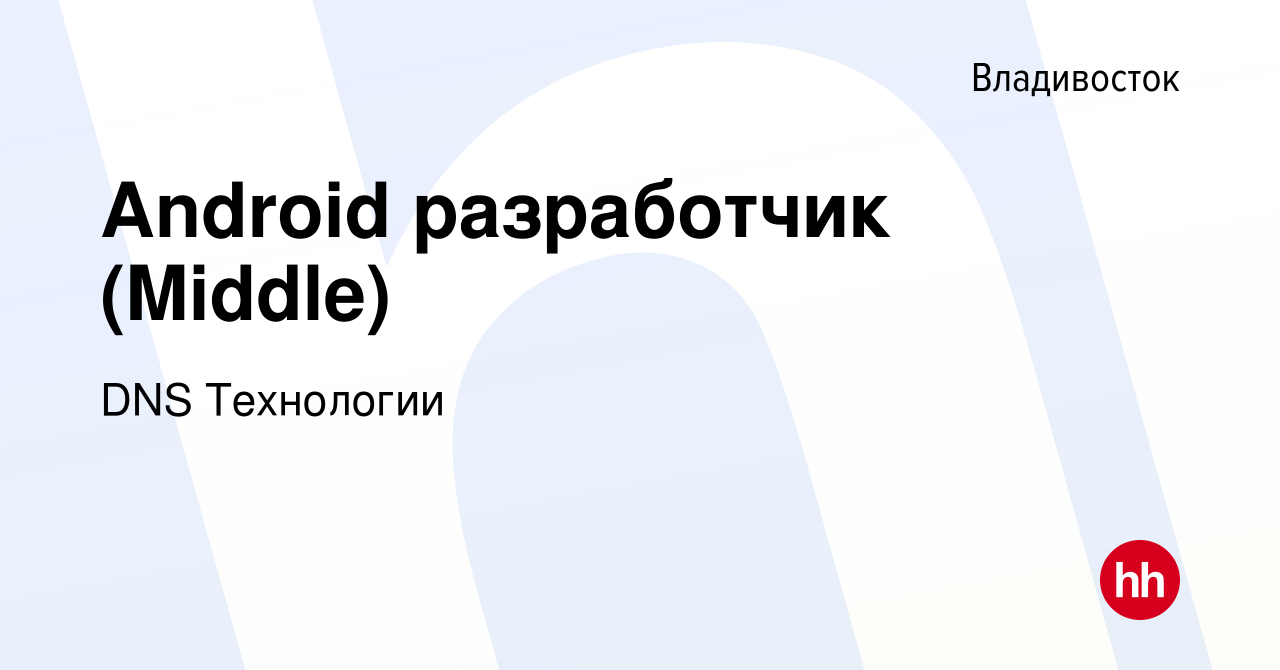 Вакансия Android разработчик (Middle) во Владивостоке, работа в компании DNS  Технологии (вакансия в архиве c 27 февраля 2024)