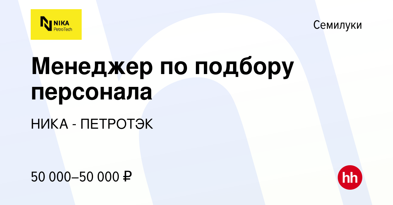 Вакансия Менеджер по подбору персонала в Семилуках, работа в компании НИКА  - ПЕТРОТЭК (вакансия в архиве c 7 апреля 2024)