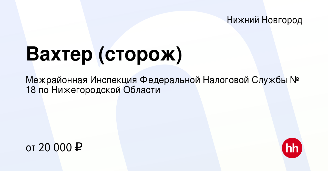 Вакансия Вахтер (сторож) в Нижнем Новгороде, работа в компании Межрайонная  Инспекция Федеральной Налоговой Службы № 18 по Нижегородской Области  (вакансия в архиве c 19 февраля 2024)