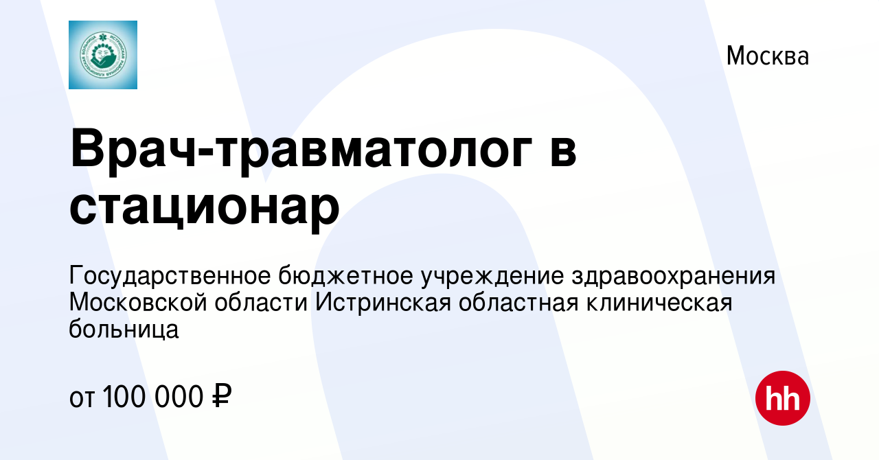 Вакансия Врач-травматолог в стационар в Москве, работа в компании  Государственное бюджетное учреждение здравоохранения Московской области  Истринская областная клиническая больница