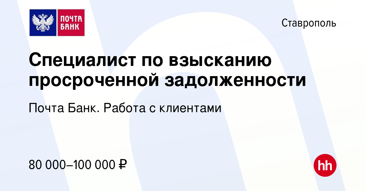 Вакансия Специалист по взысканию просроченной задолженности в Ставрополе,  работа в компании Почта Банк. Работа с клиентами