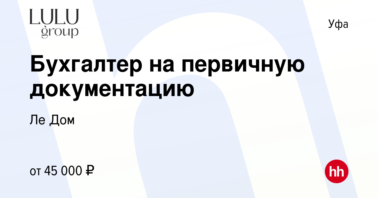 Вакансия Бухгалтер на первичную документацию в Уфе, работа в компании Ле Дом  (вакансия в архиве c 10 марта 2024)