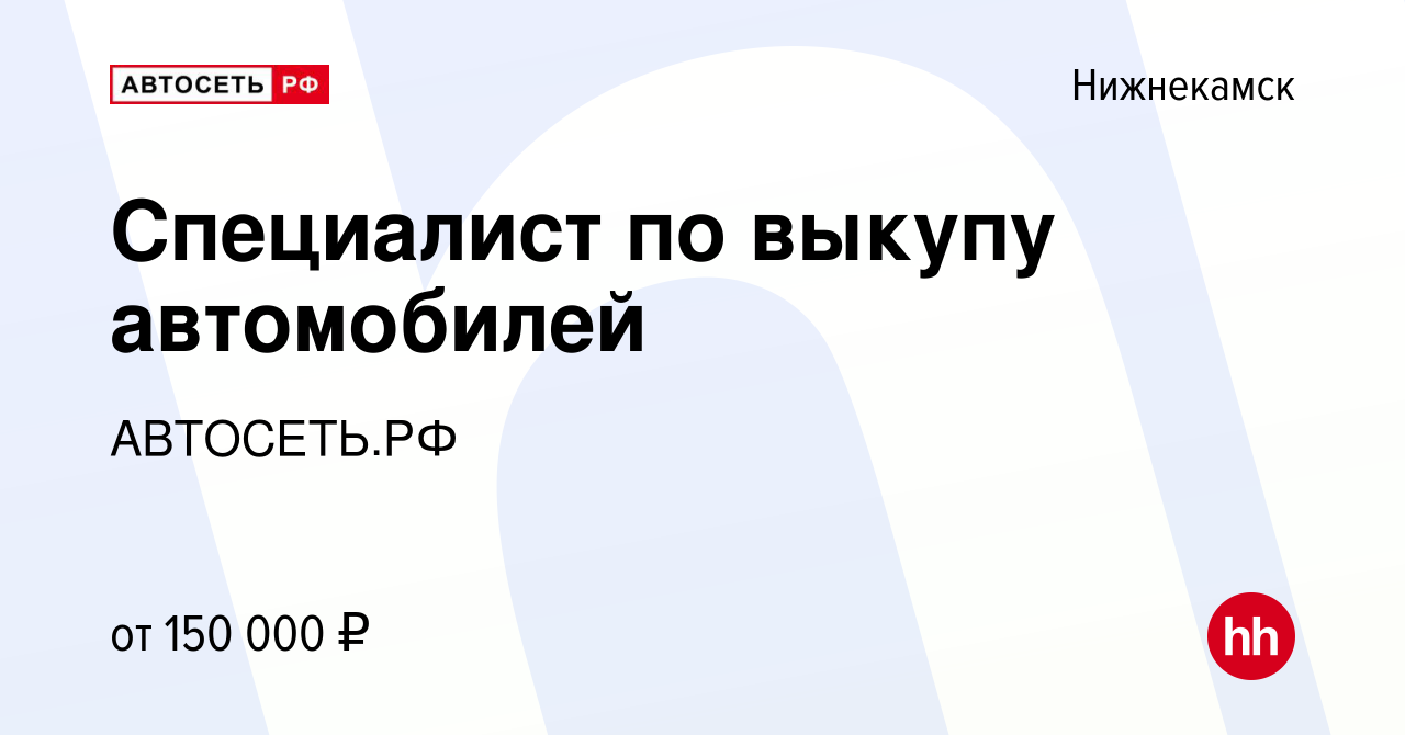 Вакансия Специалист по выкупу автомобилей в Нижнекамске, работа в компании  АВТОСЕТЬ.РФ (вакансия в архиве c 10 марта 2024)