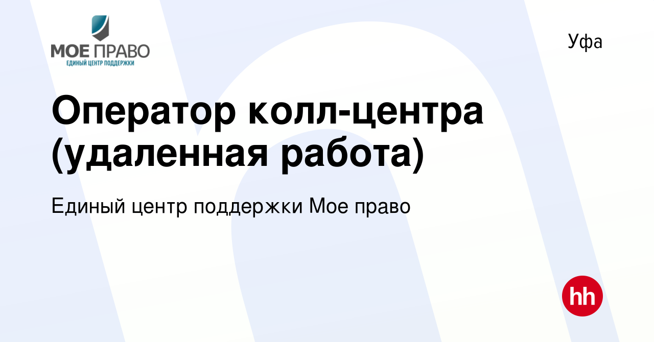 Вакансия Оператор колл-центра (удаленная работа) в Уфе, работа в компании  Единый центр поддержки Мое право (вакансия в архиве c 9 апреля 2024)