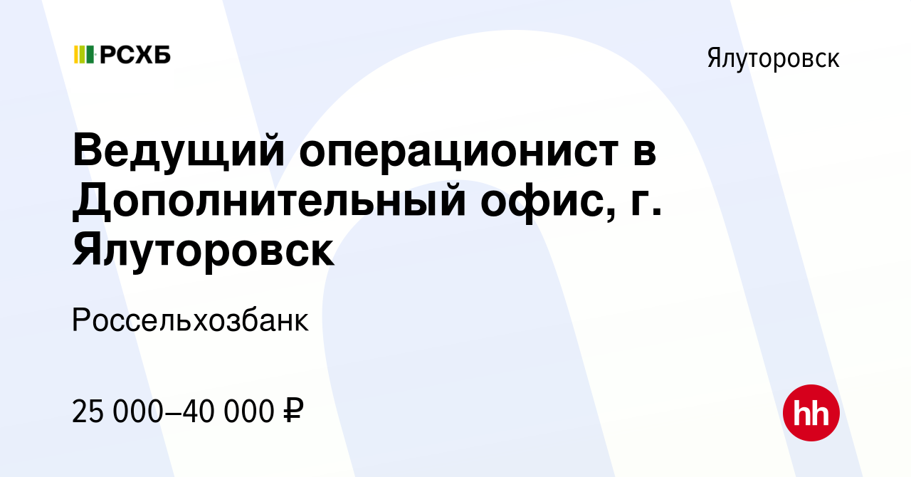 Вакансия Ведущий операционист в Дополнительный офис, г. Ялуторовск в  Ялуторовске, работа в компании Россельхозбанк (вакансия в архиве c 10 марта  2024)