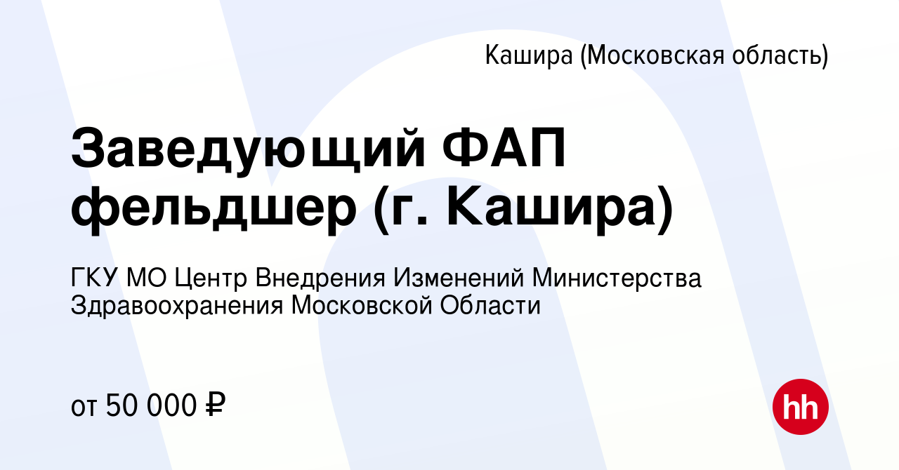 Вакансия Заведующий ФАП фельдшер (г. Кашира) в Кашире, работа в компании  ГКУ МО Центр Внедрения Изменений Министерства Здравоохранения Московской  Области