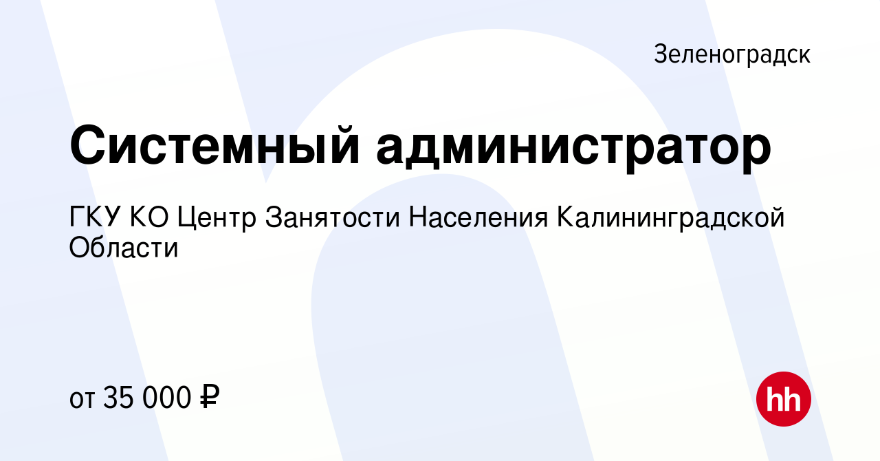 Вакансия Системный администратор в Зеленоградске, работа в компании ГКУ КО  Центр Занятости Населения Калининградской Области (вакансия в архиве c 10  марта 2024)